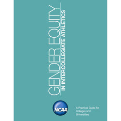 Gender Equity in Intercollegiate Athletics: A Practical Guide for Colleges and Universities